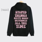 Stupid Things Have Good Outcomes Hoodie , Trendy Oversized Hoodie , Aesthetic Crewneck Hoodie , Graphic Tumblr Hoodie , Y2K Hoodie