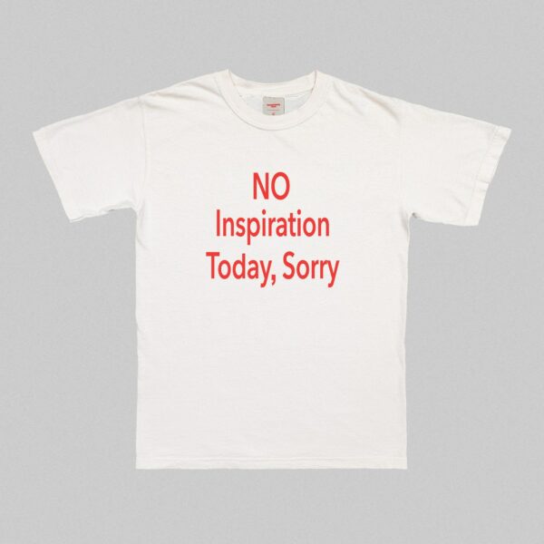 No Inspiration Today I'M Sorry T-Shirt