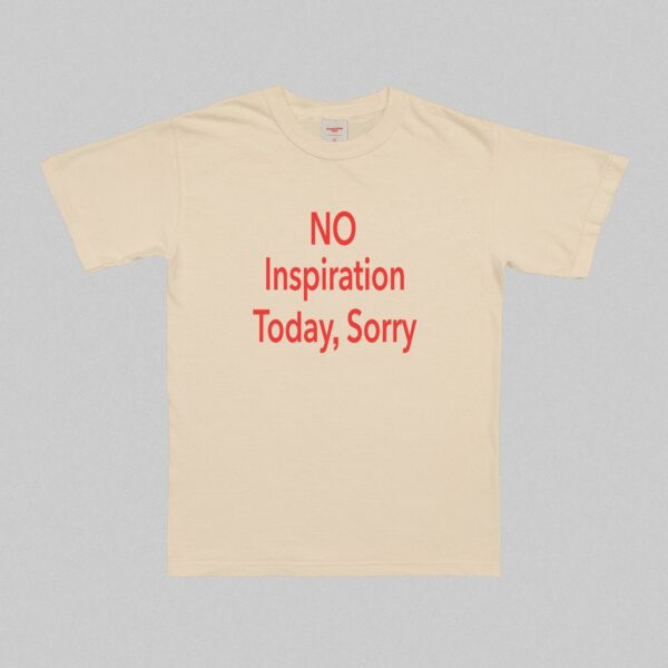 No Inspiration Today I'M Sorry T-Shirt