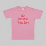 No Inspiration Today I'M Sorry T-Shirt