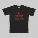 No Inspiration Today I'M Sorry T-Shirt