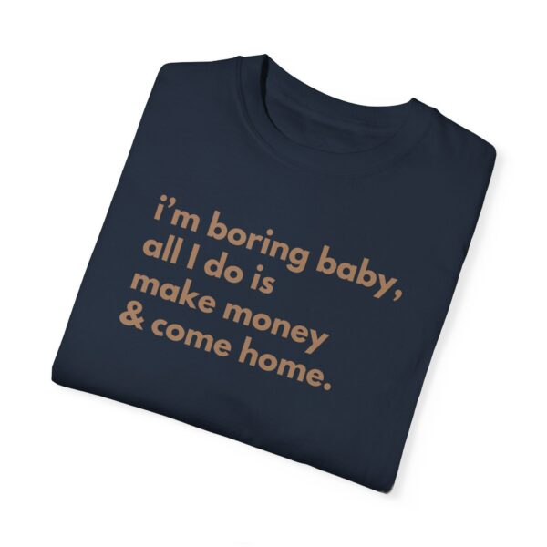 I'M Boring Baby All I Do Is Make Money & Come Home, I'M Boring Shirt, Trendy Shirt, Make Money And Come Home Shirt, Funny Shirt, Sarcasm