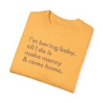 I'M Boring Baby All I Do Is Make Money & Come Home, I'M Boring Shirt, Trendy Shirt, Make Money And Come Home Shirt, Funny Shirt, Sarcasm