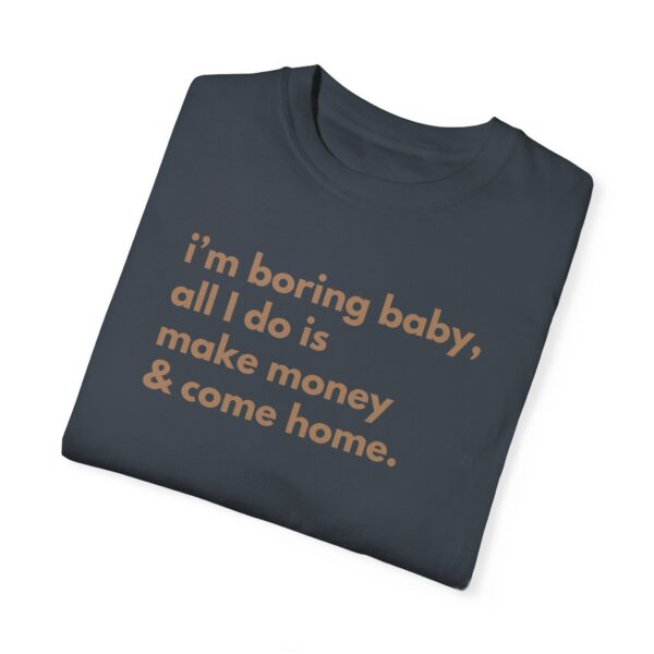 I'M Boring Baby All I Do Is Make Money & Come Home, I'M Boring Shirt, Trendy Shirt, Make Money And Come Home Shirt, Funny Shirt, Sarcasm